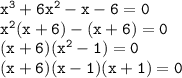 \tt x^3+6x^2-x-6=0\\ x^2(x+6)-(x+6)=0\\ (x+6)(x^2-1)=0\\ (x+6)(x-1)(x+1)=0