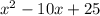 x {}^{2} - 10x + 25