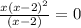 \frac{x {(x - 2)}^{2} }{(x - 2)} = 0