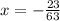 x = - \frac{23}{63}