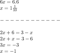 6x = 6.6 \\ x = 1 \frac{1}{10} \\ \\ - - - - - - - - - - - - \\ \\ 2x + 6 = 3 - x \\ 2x + x = 3 - 6 \\ 3x = - 3 \\ x = - 1