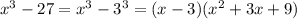 {x}^{3} - 27 = {x}^{3} - {3}^{3} = (x - 3)( {x}^{2} + 3x + 9)