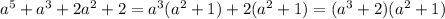 {a}^{5} + {a}^{3} + 2 {a}^{2} + 2 = {a}^{3} ( {a}^{2} + 1) + 2( {a}^{2} + 1) = ( {a}^{3} + 2)( {a}^{2} + 1)