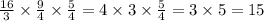 \frac{16}{3} \times \frac{9}{4} \times \frac{5}{4} = 4 \times 3 \times \frac{5}{4} = 3 \times 5 = 15