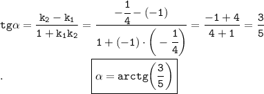 \tt tg\alpha=\dfrac{k_2-k_1}{1+k_1k_2}=\dfrac{-\cfrac{1}{4}-(-1)}{1+(-1)\cdot\bigg(-\cfrac{1}{4}\bigg)}=\dfrac{-1+4}{4+1}=\dfrac{3}{5}\\ \\ .~~~~~~~~~~~~~~~~~~~~~~~\boxed{\tt \alpha = arctg\bigg(\dfrac{3}{5}\bigg)}