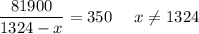 \dfrac{81900}{1324-x}=350 \:\:\:\:\:\: x\neq 1324