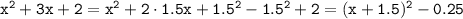 \tt x^2+3x+2=x^2+2\cdot1.5x+1.5^2-1.5^2+2=(x+1.5)^2-0.25