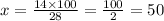 x = \frac{14 \times 100}{28} = \frac{100}{2} = 50