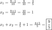 x_1=\frac{9-1}{10}=\frac{8}{10}=\frac{4}{5}\\\\x_2=\frac{9+1}{10}=\frac{10}{10}=1\\\\&#10;x_1+x_2=\frac{4}{5}+1=\frac{4+5}{5}=\boxed{\frac{9}{5}}