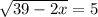 \sqrt{39 - 2x} = 5