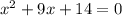 {x}^{2} + 9x + 14 = 0 \\