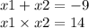 x1 + x2 = - 9 \\ x1 \times x2 = 14