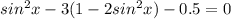 sin^2x-3(1-2sin^2x)-0.5=0