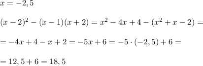 x=-2,5\\\\(x-2)^2-(x-1)(x+2)=x^2-4x+4-(x^2+x-2)=\\\\=-4x+4-x+2=-5x+6=-5\cdot (-2,5)+6=\\\\=12,5+6=18,5