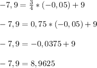 -7,9=\frac{3}{4}*(-0,05)+9\\\\-7,9=0,75*(-0,05)+9\\\\-7,9=-0,0375+9\\\\-7,9=8,9625