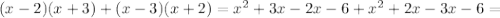 (x-2)(x+3) + (x-3)(x+2) = x^{2} + 3x - 2x - 6 + x^{2} + 2x - 3x - 6 =