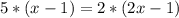 5*(x-1)=2*(2x-1)