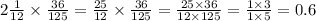 2 \frac{1}{12} \times \frac{36}{125} = \frac{25}{12} \times \frac{36}{125} = \frac{25 \times 36}{12 \times 125} = \frac{1 \times 3}{1 \times 5} = 0.6