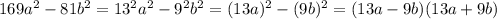 169a {}^{2} - 81b {}^{2} = 13 {}^{2} a {}^{2} - 9 {}^{2} b {}^{2} = (13a) {}^{2} - (9b) {}^{2} = (13a - 9b)(13a + 9b)