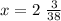 x = 2 \ \frac{3}{38} \\