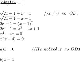 \frac {\sqrt{2x+1} + 1} x = 1 \\ \\\sqrt{2x+1} + 1 = x \hspace{3em} // x \neq 0 \hspace{0.7em} \pi o \hspace{0.7em} OD3 \\\sqrt{2x+1} = x - 1 \\2x+1 = (x - 1)^2 \\2x + 1 = x^2 - 2x + 1 \\x^2 - 4x = 0 \\x(x-4) = 0 \\ \\a) x = 0 \hspace{4em} // He \hspace{0.5em}no\delta xo\delta u \tau \hspace{0.5em} \pi o \hspace{0.5em} OD3 \\ \\b) x = 4