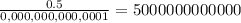 \frac{0.5}{0,000,000,000,0001} =5000000000000