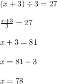 (x + 3) \div 3 = 27 \\ \\ \frac{x + 3}{3} = 27 \\ \\ x + 3 = 81 \\ \\ x = 81 - 3 \\ \\ x = 78