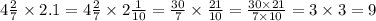 4 \frac{2}{7} \times 2.1 = 4 \frac{2}{7} \times 2 \frac{1}{10} = \frac{30}{7} \times \frac{21}{10} = \frac{30 \times 21}{7 \times 10} = 3 \times 3 = 9