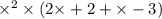 { \times }^{2} \times (2 { \times } + 2 + \times - 3)