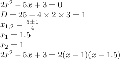 2x^2-5x+3=0\\D=25-4\times2\times3=1\\x_{1,2}=\frac{5\pm1}{4}\\x_1=1.5\\x_2=1\\2x^2-5x+3=2(x-1)(x-1.5)