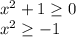 x^2+1\geq 0\\ x^2\geq -1