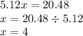 5.12x = 20.48 \\ x = 20.48 \div 5.12 \\ x = 4