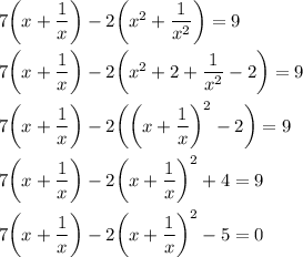 7\bigg(x+\dfrac{1}{x}\bigg)-2\bigg(x^2+\dfrac{1}{x^2}\bigg)=9\\ \\ 7\bigg(x+\dfrac{1}{x} \bigg)-2\bigg(x^2+2+\dfrac{1}{x^2} -2\bigg)=9\\ \\ 7\bigg(x+\dfrac{1}{x} \bigg) -2\bigg(\bigg(x+\dfrac{1}{x} \bigg)^2-2\bigg)=9\\ \\ 7\bigg(x+\dfrac{1}{x} \bigg)-2\bigg(x+\dfrac{1}{x} \bigg)^2+4=9\\ \\ 7\bigg(x+\dfrac{1}{x} \bigg)-2\bigg(x+\dfrac{1}{x} \bigg)^2-5=0