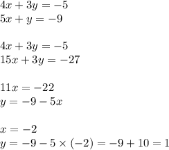 4x + 3y = - 5 \\ 5x + y = - 9 \\ \\ 4x + 3y = - 5 \\ 15x + 3y = - 27 \\ \\ 11x = - 22 \\ y = - 9 - 5x \\ \\ x = - 2 \\ y = - 9 - 5 \times ( - 2) = - 9 + 10 = 1