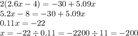 2(2.6x - 4) = - 30 + 5.09x \\ 5.2x - 8 = - 30 + 5.09x \\ 0.11x = - 22 \\ x = - 22 \div 0.11 = - 2200 \div 11 = - 200