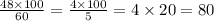 \frac{48 \times 100}{60} = \frac{4 \times 100}{5} = 4 \times 20 = 80