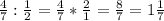 \frac{4}{7} : \frac{1}{2} = \frac{4}{7} *\frac{2}{1} = \frac{8}{7} =1 \frac{1}{7}