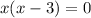 x(x - 3) = 0