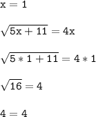 \tt\displaystyle x=1\\\\ \sqrt{5x+11} =4x\\\\\sqrt{5*1+11}=4*1\\\\\sqrt{16}=4\\\\4=4