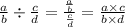 \frac{a}{b} \div \frac{c}{d} = \frac{ \frac{a}{b} }{ \frac{c}{d} } = \frac{a \times c}{b \times d}