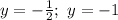 y=-\frac{1}{2}; \ y=-1