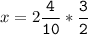 x=2\tt\displaystyle\frac{4}{10}*\frac{3}{2}