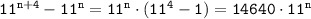 \tt 11^{n+4}-11^n=11^n\cdot(11^4-1)=14640\cdot 11^n