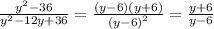 \frac{ {y}^{2} - 36}{ {y}^{2} - 12y + 36 } = \frac{(y - 6)(y + 6)}{ {(y - 6)}^{2} } = \frac{y + 6}{y - 6}