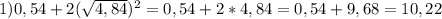 1) 0,54+2(\sqrt{4,84} )^2=0,54+2*4,84=0,54+9,68=10,22