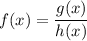 f(x)=\dfrac{g(x)}{h(x)}