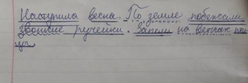 Наступила весна.по земле побежали звонкие ручейки.запелм на ветках птицы.подчеркни главные члены пре