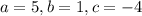 a=5, b=1, c=-4