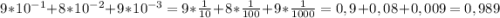 9*10^{-1}+8*10^{-2} +9*10^{-3} =9*\frac{1}{10}+8*\frac{1}{100}+9*\frac{1}{1000} =0,9+0,08+0,009=0,989