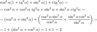 \cos^2\alpha(1+\mathrm{tg}^2\alpha)+\sin^2\alpha(1+\mathrm{ctg}^2\alpha)=\medskip\\=\cos^2\alpha+\cos^2\alpha~\mathrm{tg}^2\alpha+\sin^2\alpha+\sin^2\alpha~\mathrm{ctg}^2\alpha=\medskip\\=(\cos^2\alpha+\sin^2\alpha)+\left(\dfrac{\cos^2\alpha\sin^2\alpha}{\cos^2\alpha}+\dfrac{\sin^2\alpha\cos^2\alpha}{\sin^2\alpha}\right)=\medskip\\=1+(\sin^2\alpha+\cos^2\alpha)=1+1=2